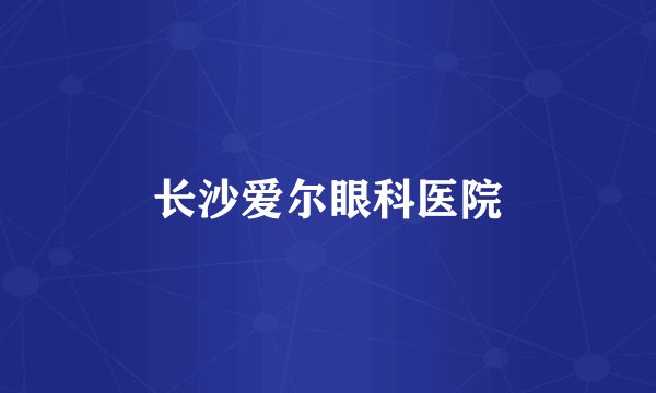 长沙爱尔眼科医院