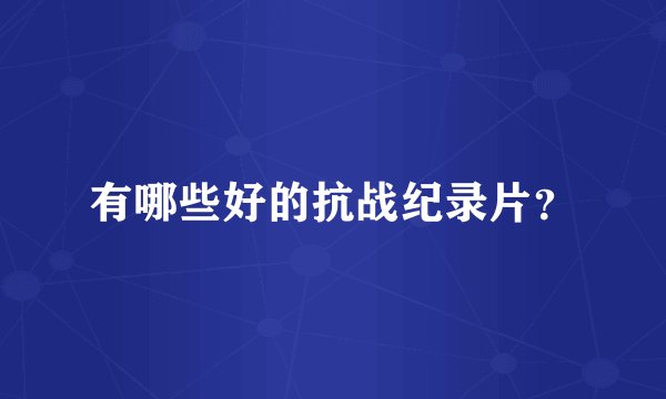 有哪些好的抗战纪录片？