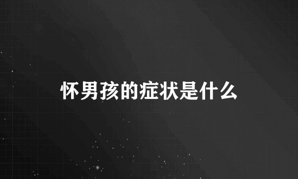 怀男孩的症状是什么