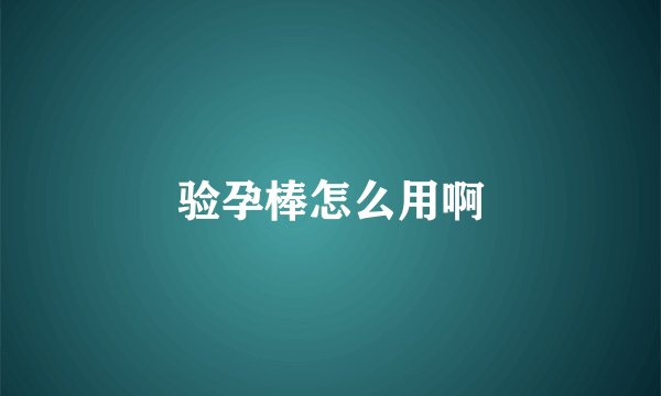 验孕棒怎么用啊