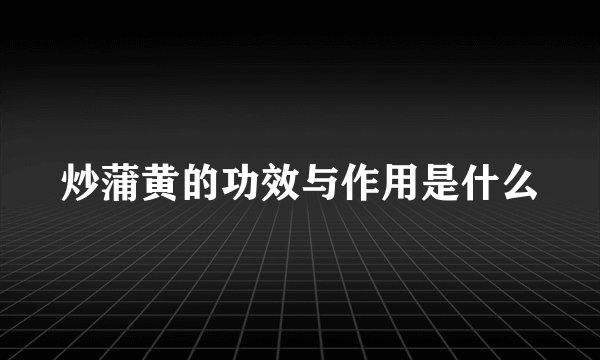 炒蒲黄的功效与作用是什么