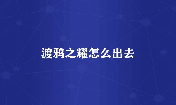 渡鸦之耀怎么出去