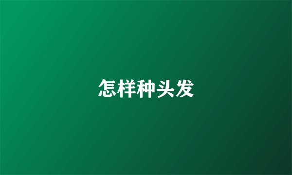 怎样种头发