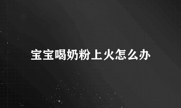 宝宝喝奶粉上火怎么办