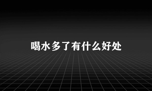 喝水多了有什么好处
