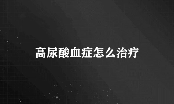高尿酸血症怎么治疗
