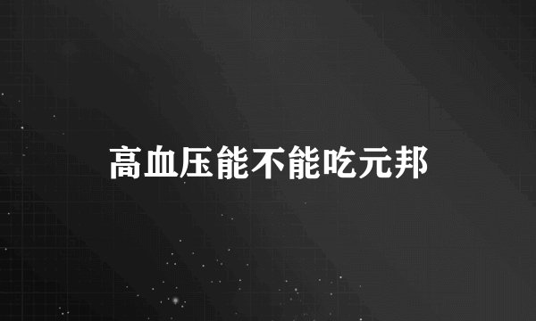 高血压能不能吃元邦