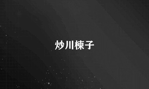 炒川楝子