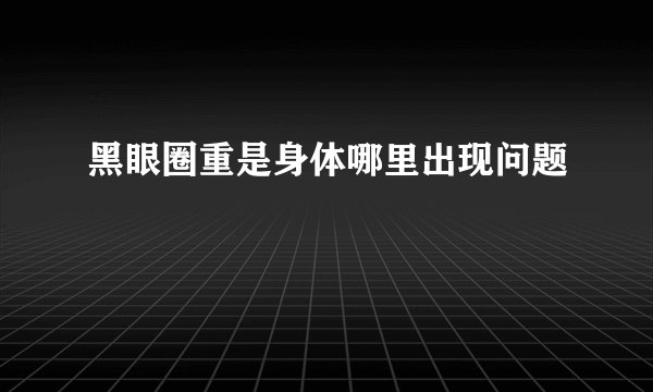 黑眼圈重是身体哪里出现问题