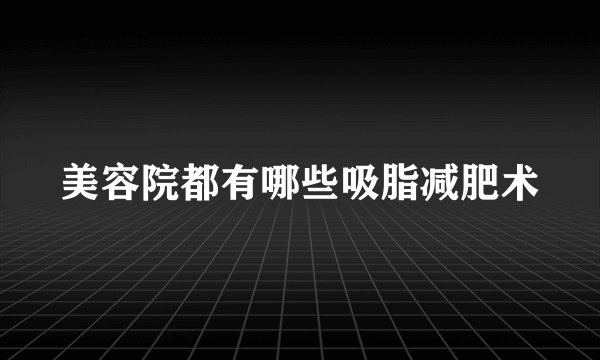 美容院都有哪些吸脂减肥术