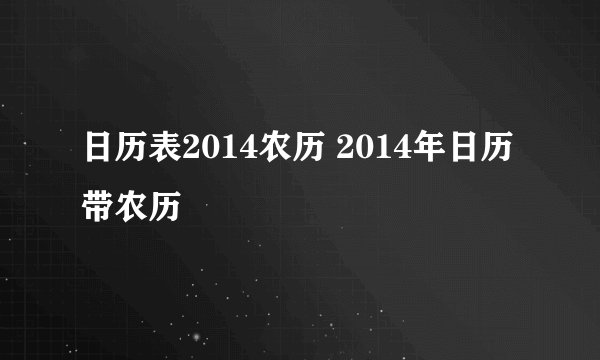 日历表2014农历 2014年日历带农历
