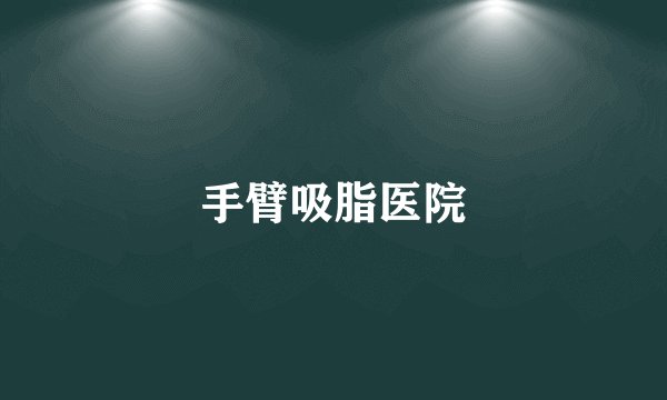手臂吸脂医院