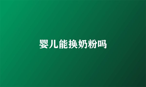 婴儿能换奶粉吗