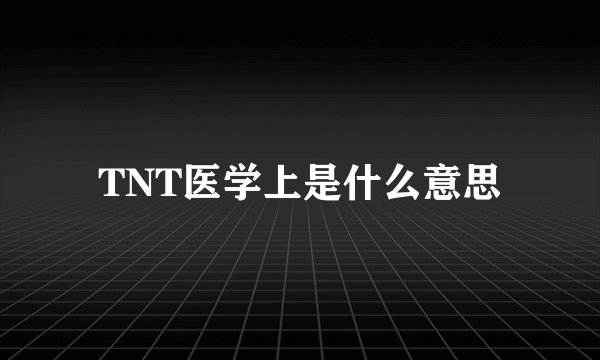 TNT医学上是什么意思