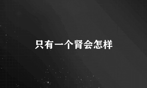 只有一个肾会怎样