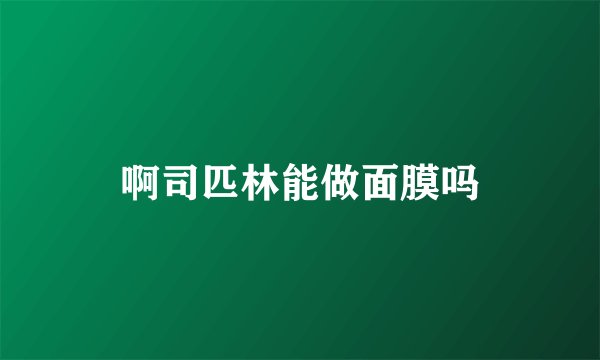 啊司匹林能做面膜吗