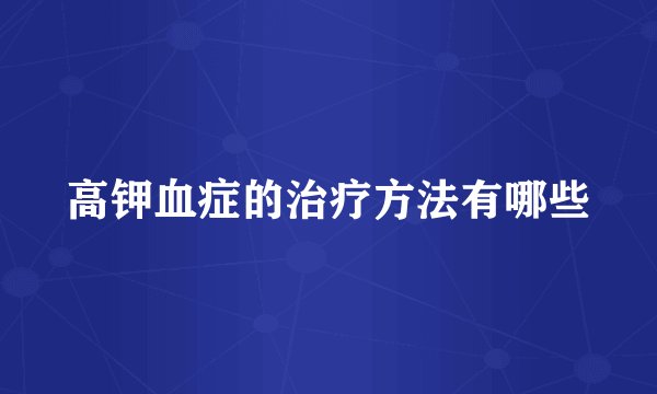 高钾血症的治疗方法有哪些