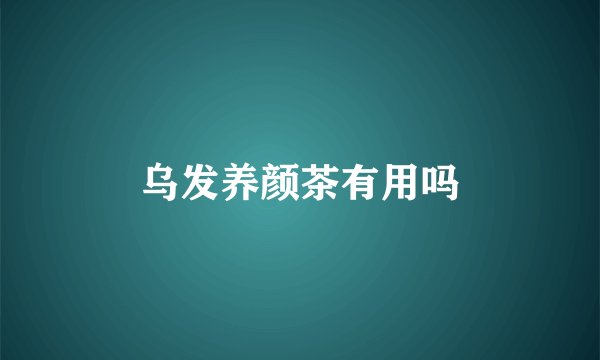 乌发养颜茶有用吗