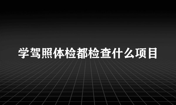 学驾照体检都检查什么项目