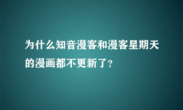 为什么知音漫客和漫客星期天的漫画都不更新了？
