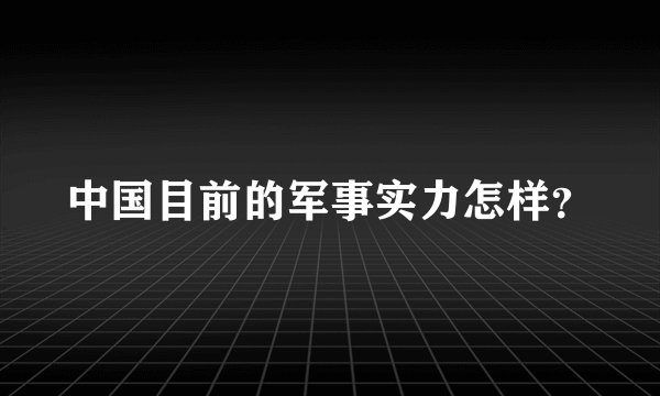 中国目前的军事实力怎样？
