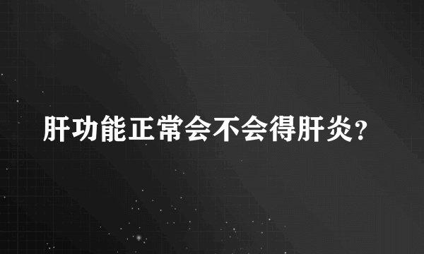 肝功能正常会不会得肝炎？