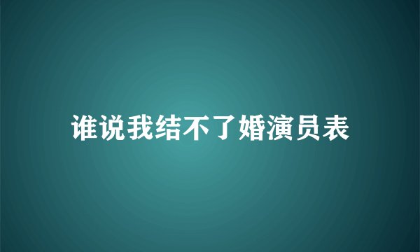 谁说我结不了婚演员表