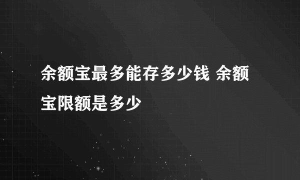 余额宝最多能存多少钱 余额宝限额是多少