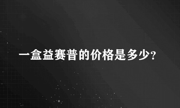 一盒益赛普的价格是多少？