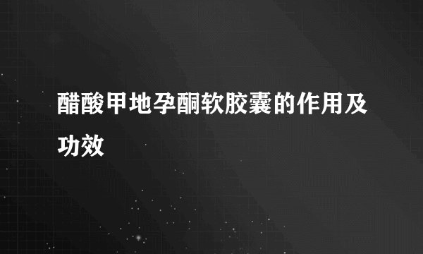 醋酸甲地孕酮软胶囊的作用及功效