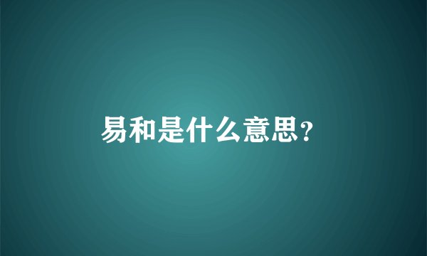 易和是什么意思?