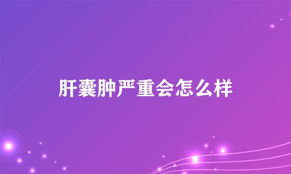 肝囊肿严重会怎么样