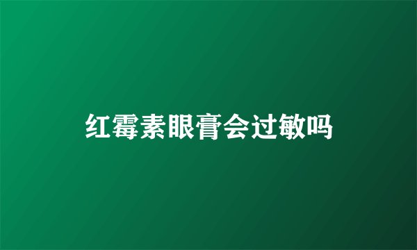 红霉素眼膏会过敏吗