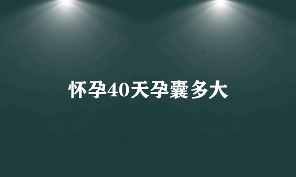 怀孕40天孕囊多大