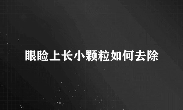 眼睑上长小颗粒如何去除