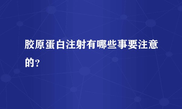 胶原蛋白注射有哪些事要注意的？