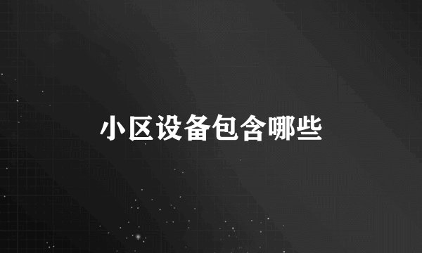 小区设备包含哪些