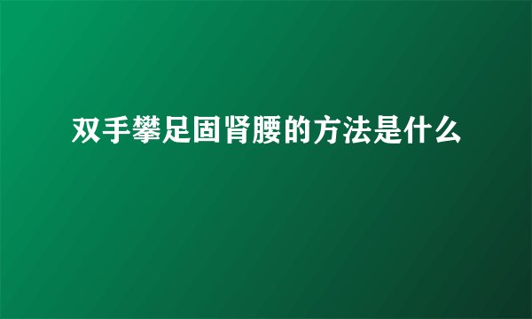 双手攀足固肾腰的方法是什么