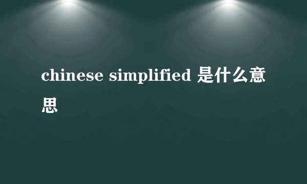 chinese simplified 是什么意思