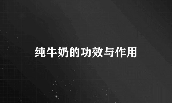 纯牛奶的功效与作用