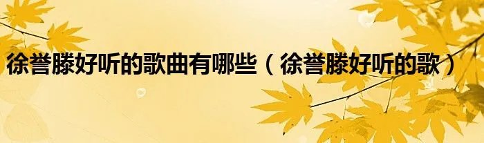 徐誉滕好听的歌曲有哪些（徐誉滕好听的歌）