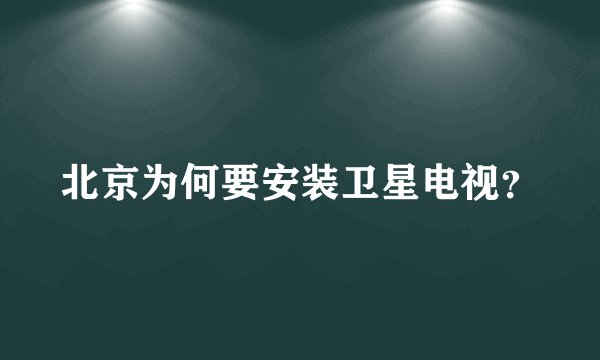 北京为何要安装卫星电视？
