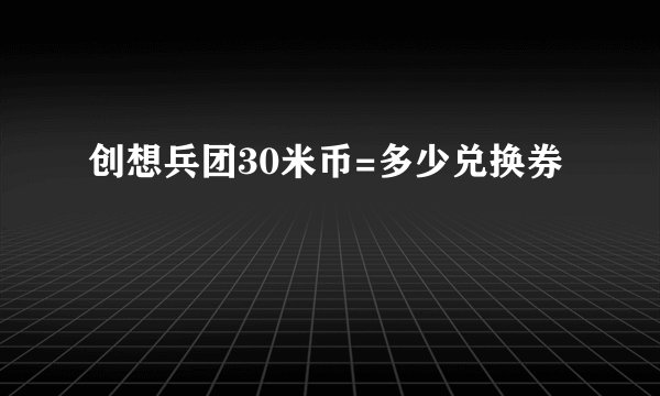创想兵团30米币=多少兑换券