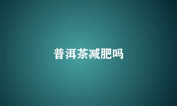 普洱茶减肥吗