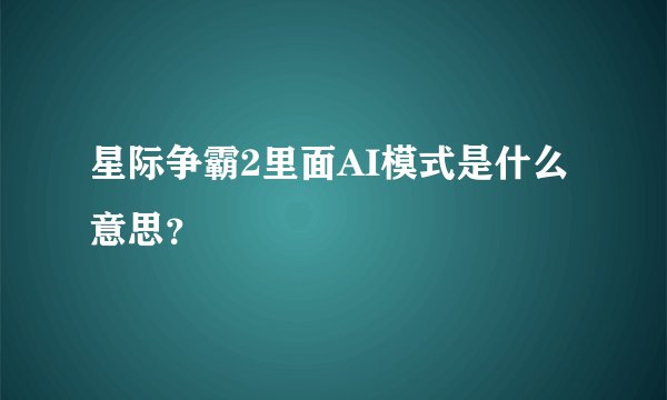 星际争霸2里面AI模式是什么意思？