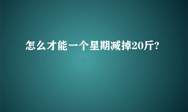 怎么才能一个星期减掉20斤?