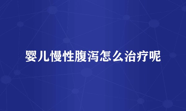 婴儿慢性腹泻怎么治疗呢