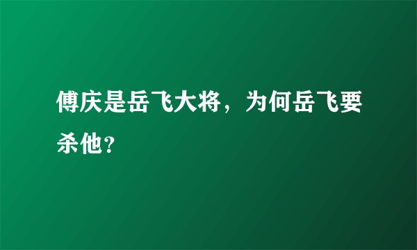 傅庆是岳飞大将,为何岳飞要杀他?