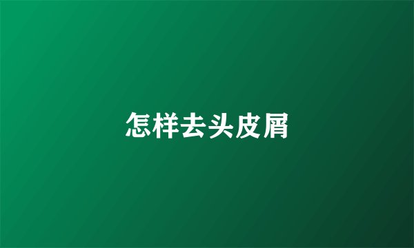怎样去头皮屑