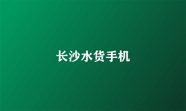 长沙水货手机